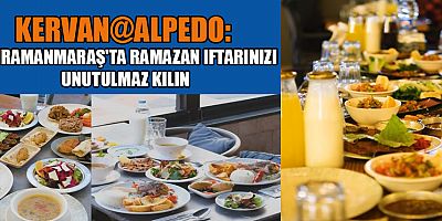 ZENGİN İFTAR SOFRALARI İLE KERVAN@ALPEDO'DA LEZZET ŞÖLENİ