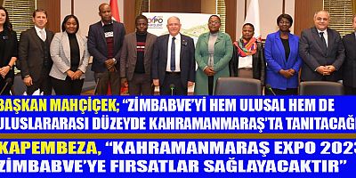 ZİMBABVE CUMHURİYETİ’NDEN KAHRAMANMARAŞ’A EXPO 2023 ZİYARETİ