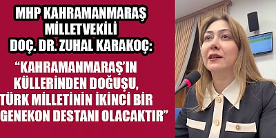 ZUHAL KARAKOÇ: KAHRAMANMARAŞ’IN YENİDEN İMARI TÜRKİYE YÜZYILINA YÖN VERECEK