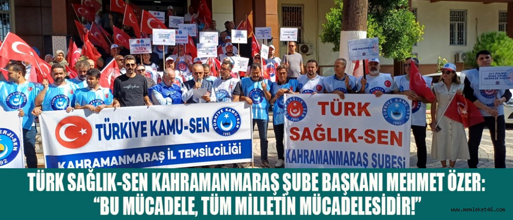  TÜRK SAĞLIK-SEN KAHRAMANMARAŞ ŞUBE BAŞKANI MEHMET ÖZER: KAZANDIĞIMIZ HER HAK, HEPİMİZİN ORTAK ZAFERİ OLACAKTIR