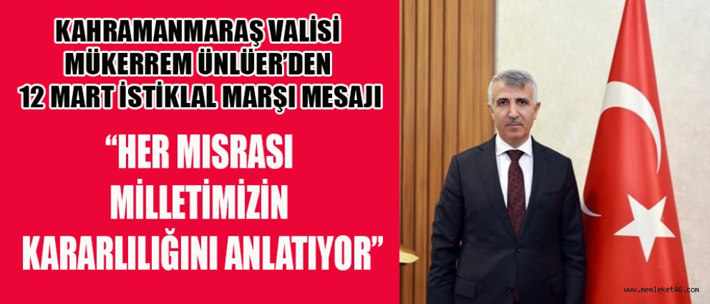 VALİ MÜKERREM ÜNLÜER: “İSTİKLAL MARŞI MİLLETİMİZİN BAĞIMSIZLIK DESTANIDIR”